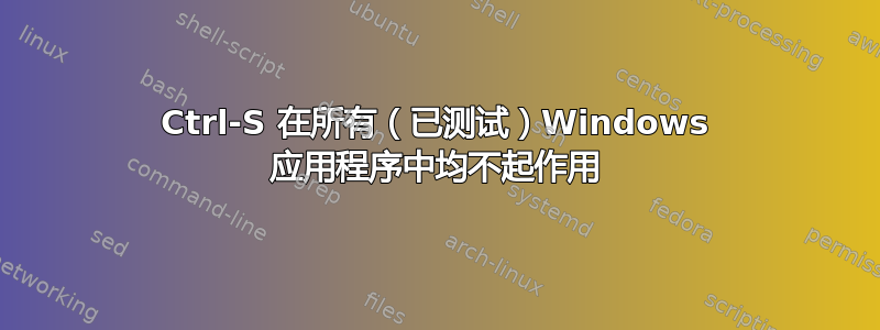 Ctrl-S 在所有（已测试）Windows 应用程序中均不起作用