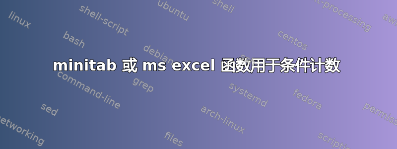 minitab 或 ms excel 函数用于条件计数