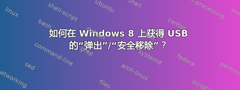 如何在 Windows 8 上获得 USB 的“弹出”/“安全移除”？