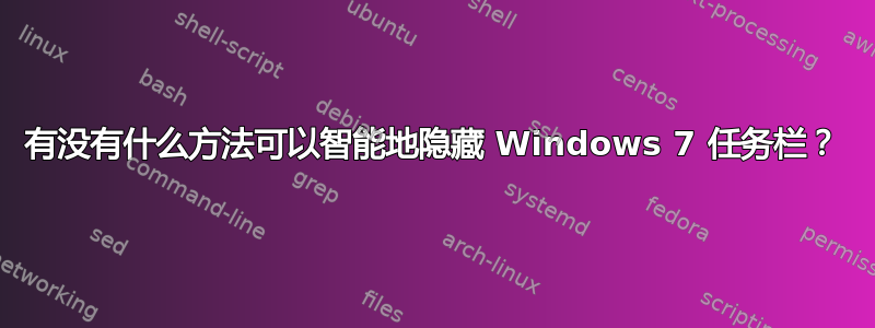 有没有什么方法可以智能地隐藏 Windows 7 任务栏？