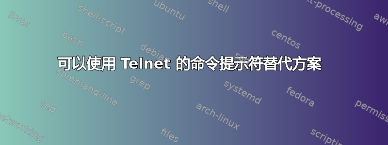 可以使用 Telnet 的命令提示符替代方案 