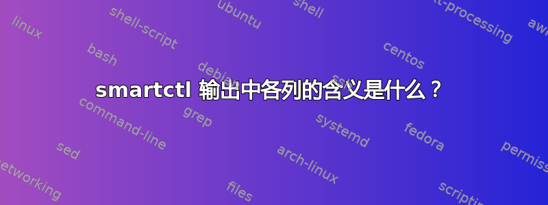 smartctl 输出中各列的含义是什么？