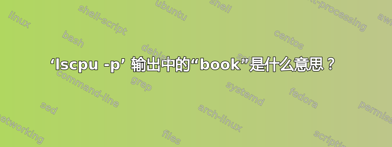 ‘lscpu -p’ 输出中的“book”是什么意思？