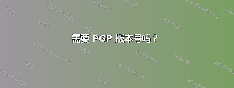 需要 PGP 版本号吗？