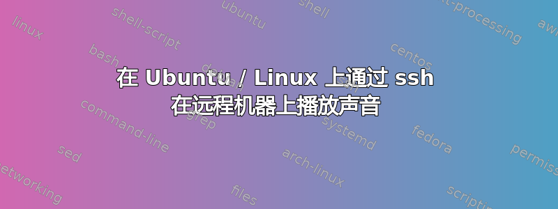 在 Ubuntu / Linux 上通过 ssh 在远程机器上播放声音