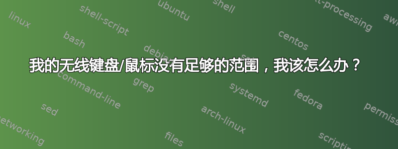 我的无线键盘/鼠标没有足够的范围，我该怎么办？