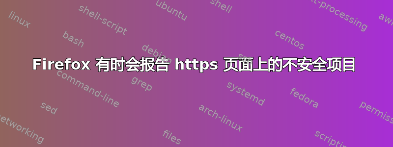 Firefox 有时会报告 https 页面上的不安全项目