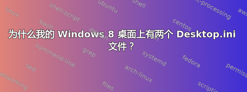 为什么我的 Windows 8 桌面上有两个 Desktop.ini 文件？