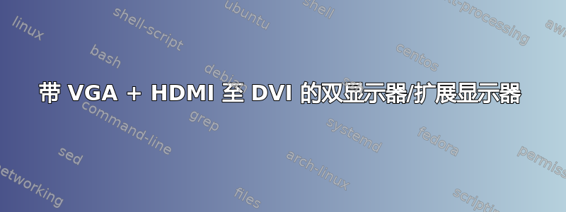 带 VGA + HDMI 至 DVI 的双显示器/扩展显示器