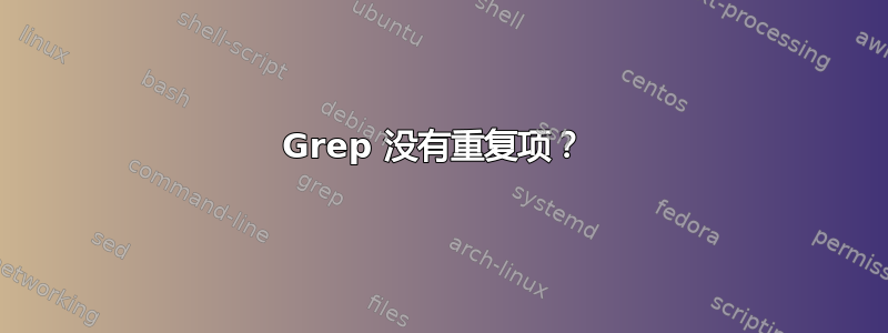 Grep 没有重复项？ 