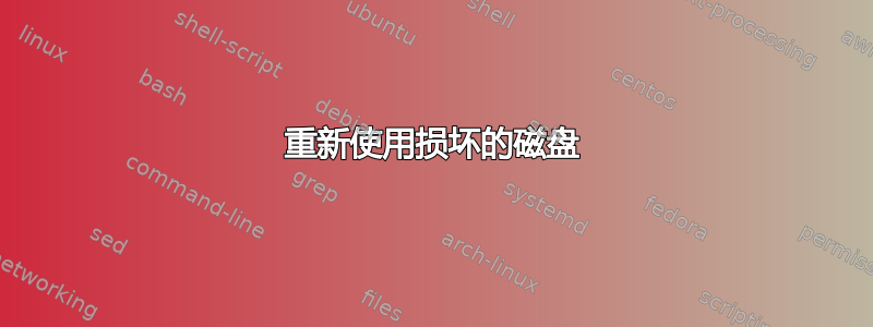 重新使用损坏的磁盘