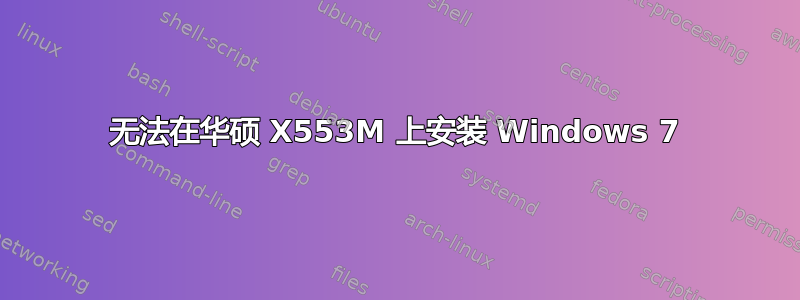 无法在华硕 X553M 上安装 Windows 7