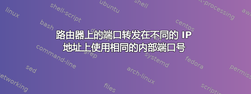 路由器上的端口转发在不同的 IP 地址上使用相同的内部端口号