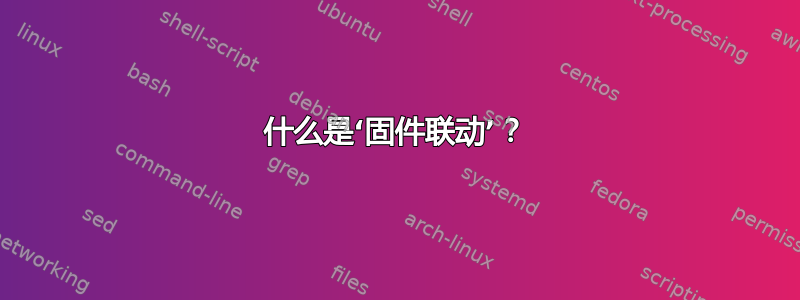 什么是‘固件联动’？