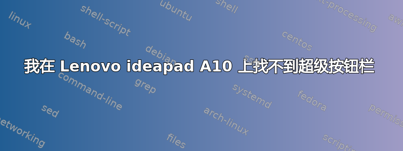 我在 Lenovo ideapad A10 上找不到超级按钮栏