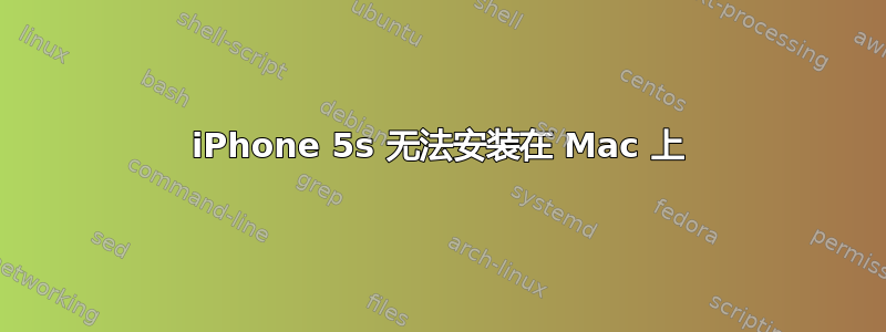 iPhone 5s 无法安装在 Mac 上