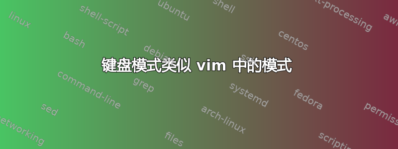 键盘模式类似 vim 中的模式