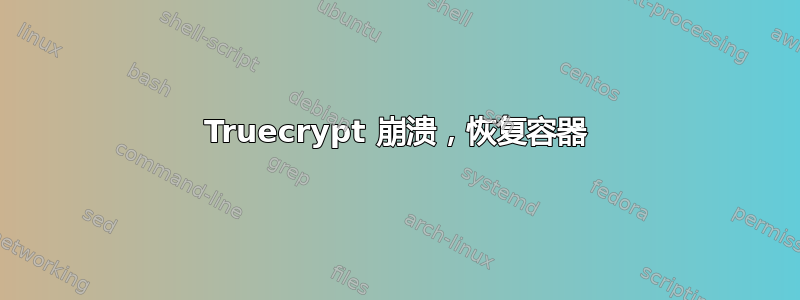 Truecrypt 崩溃，恢复容器