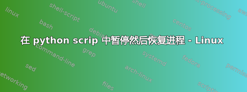 在 python scrip 中暂停然后恢复进程 - Linux