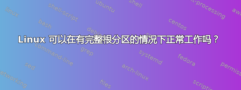 Linux 可以在有完整根分区的情况下正常工作吗？