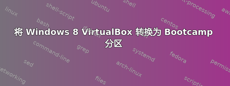 将 Windows 8 VirtualBox 转换为 Bootcamp 分区