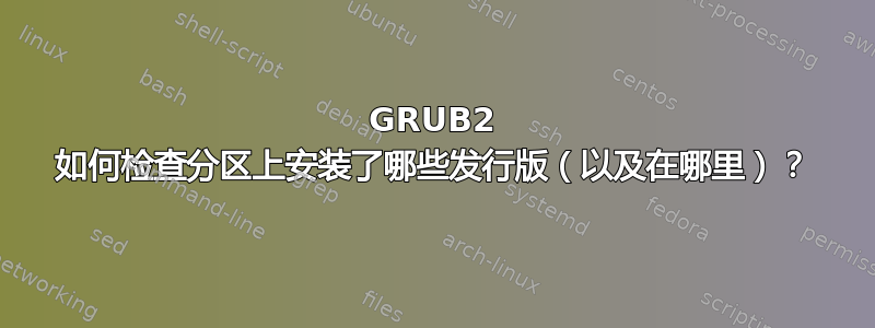 GRUB2 如何检查分区上安装了哪些发行版（以及在哪里）？