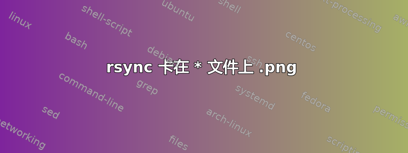 rsync 卡在 *.png 文件上 