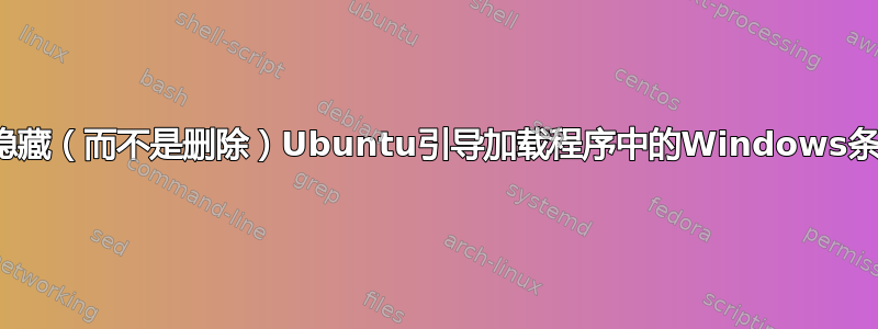 如何隐藏（而不是删除）Ubuntu引导加载程序中的Windows条目？