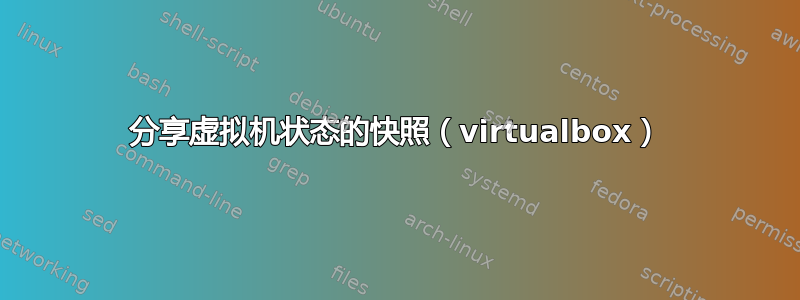 分享虚拟机状态的快照（virtualbox）