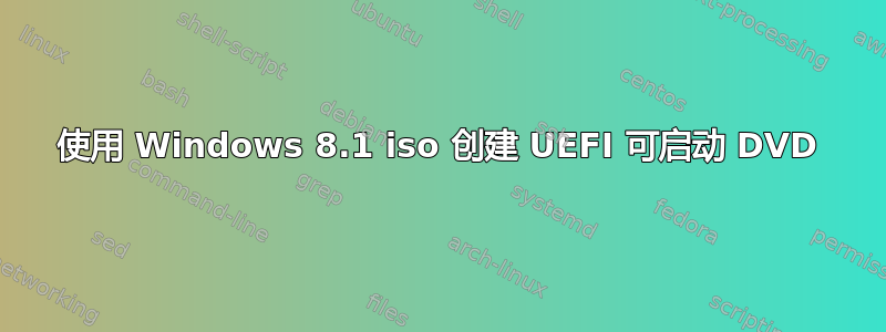 使用 Windows 8.1 iso 创建 UEFI 可启动 DVD