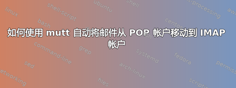 如何使用 mutt 自动将邮件从 POP 帐户移动到 IMAP 帐户