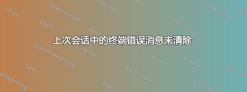 上次会话中的终端错误消息未清除