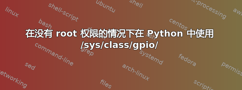 在没有 root 权限的情况下在 Python 中使用 /sys/class/gpio/