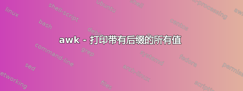 awk - 打印带有后缀的所有值