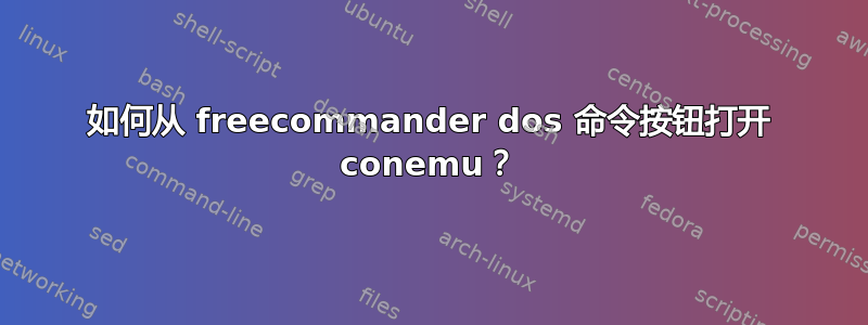 如何从 freecommander dos 命令按钮打开 conemu？