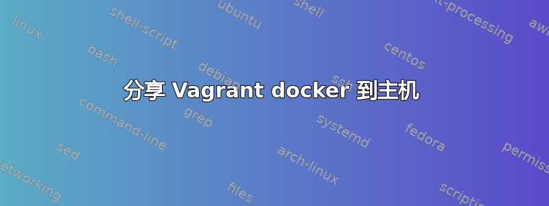 分享 Vagrant docker 到主机