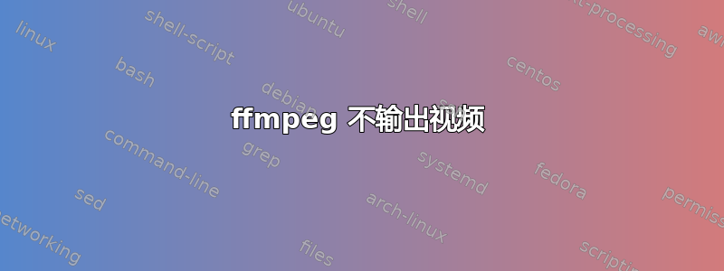 ffmpeg 不输出视频