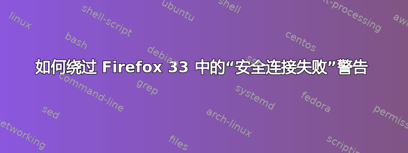 如何绕过 Firefox 33 中的“安全连接失败”警告