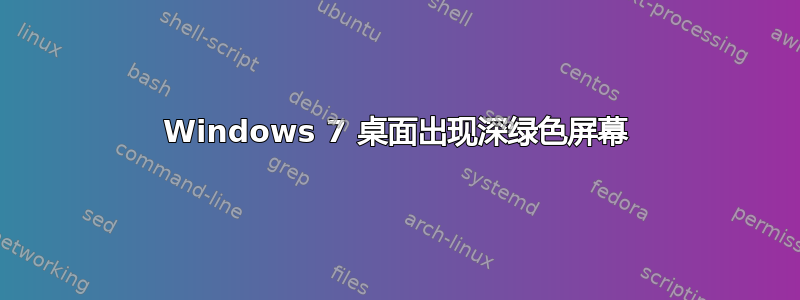 Windows 7 桌面出现深绿色屏幕