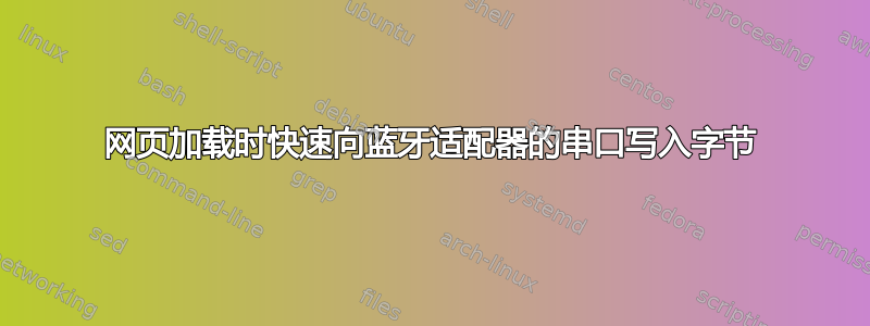 网页加载时快速向蓝牙适配器的串口写入字节