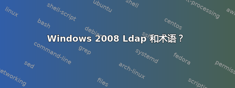 Windows 2008 Ldap 和术语？