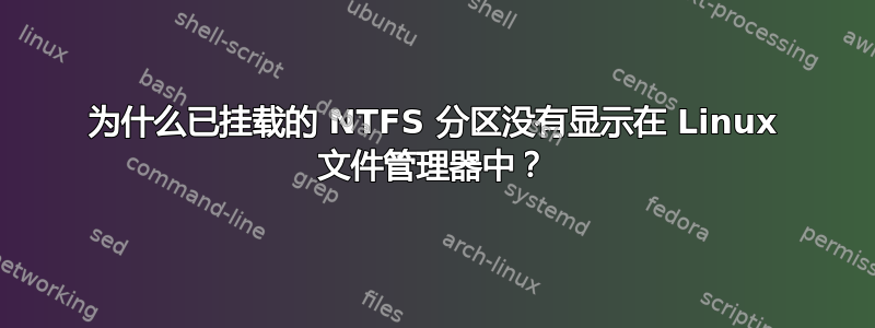 为什么已挂载的 NTFS 分区没有显示在 Linux 文件管理器中？