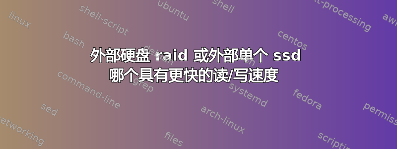 外部硬盘 raid 或外部单个 ssd 哪个具有更快的读/写速度 