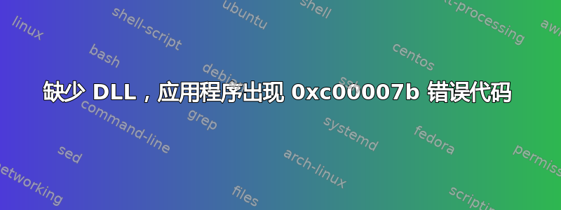 缺少 DLL，应用程序出现 0xc00007b 错误代码