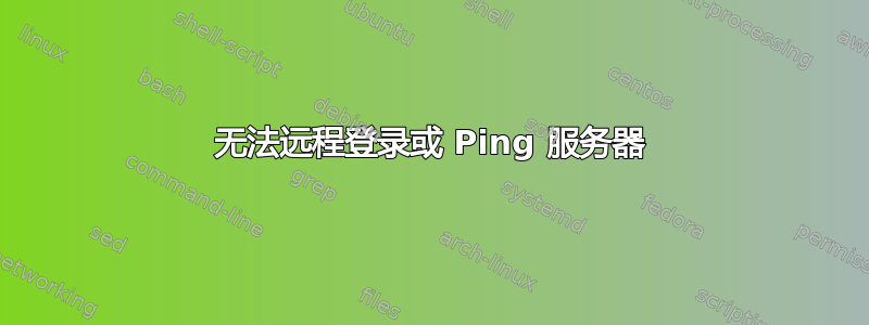 无法远程登录或 Ping 服务器