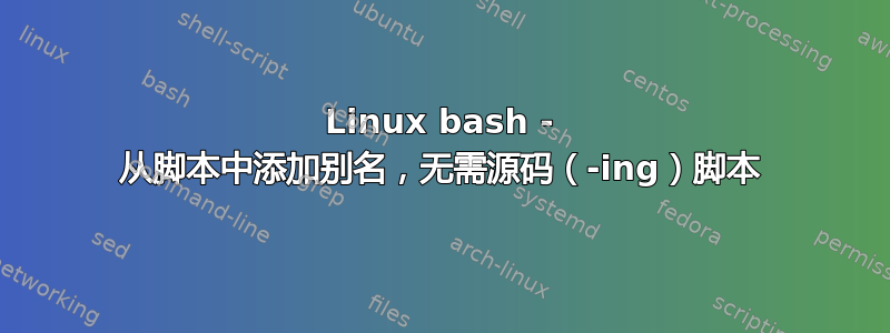 Linux bash - 从脚本中添加别名，无需源码（-ing）脚本