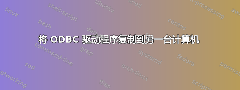 将 ODBC 驱动程序复制到另一台计算机