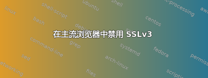 在主流浏览器中禁用 SSLv3