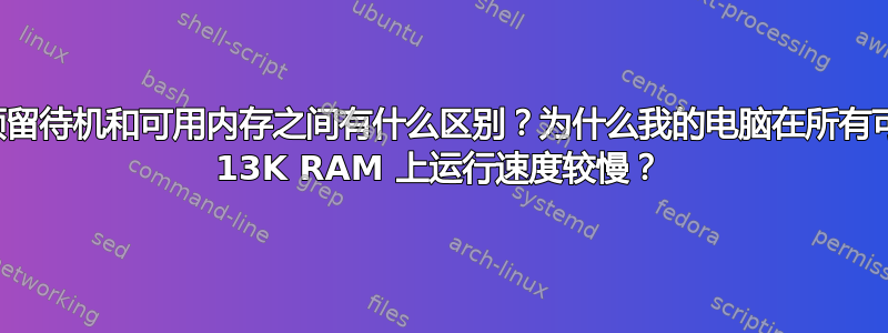 硬件预留待机和可用内存之间有什么区别？为什么我的电脑在所有可用的 13K RAM 上运行速度较慢？