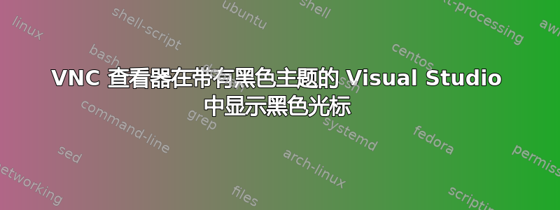 VNC 查看器在带有黑色主题的 Visual Studio 中显示黑色光标